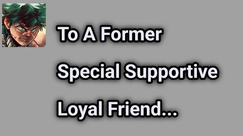 To A Former Supportive Loyal Friend...