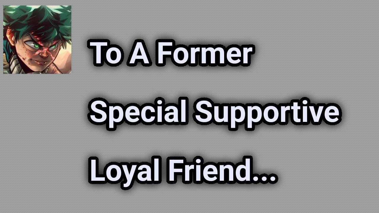 To A Former Supportive Loyal Friend...