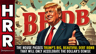 The House passes Trump's Big, Beautiful DEBT BOMB that will only accelerate the dollar's demise