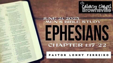 Men's Bible Study June 21, 2025- Pastor Lonny Ferreiro Ephesians 1:17-22