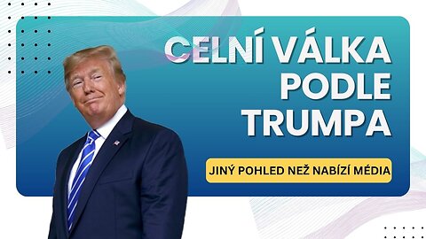 Celní válka podle Trumpa: Jiný pohled, než nabízí média