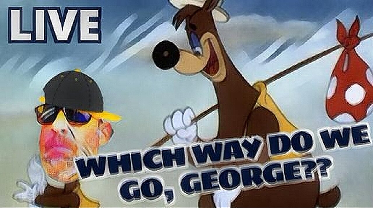 Which Way Do We Go, George?? LIVE