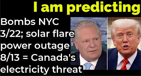 I am predicting: Bombs NYC 3/22; solar flare power outage 8/13 = Canada's electricity threat