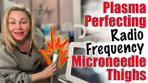 Plasma Perfecting Radio Frequency DEEP Microneedle my Thights, Code Jessica500 saves you $500!