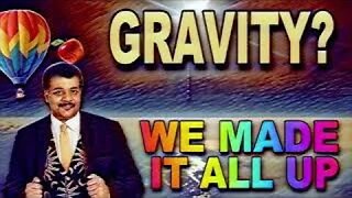 Gravity! We made it all up!