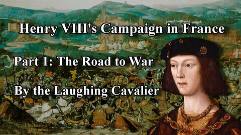 A History of: Henry VIII's Campaign in France, Part 1