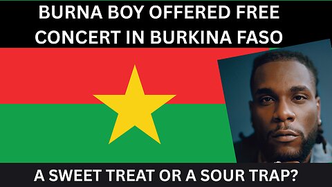 BURNA BOY OFFERED FREE CONCERT IN BURKINA FASO: A SWEET TREAT OR A SOUR TRAP?