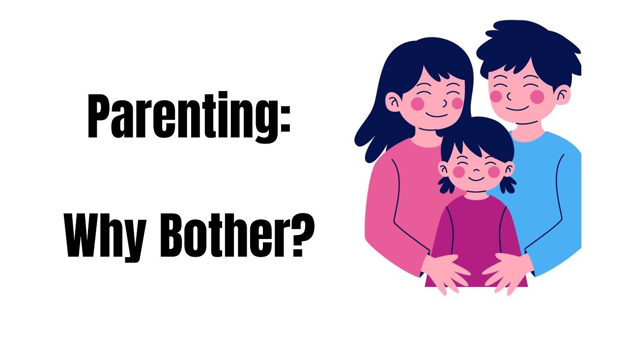 Parenting: Why Bother?