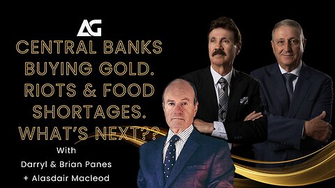 “Central Banks buying Gold. Riots & Food Shortages. What’s next?”