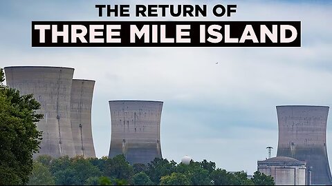Why America is Restarting Three Mile Island