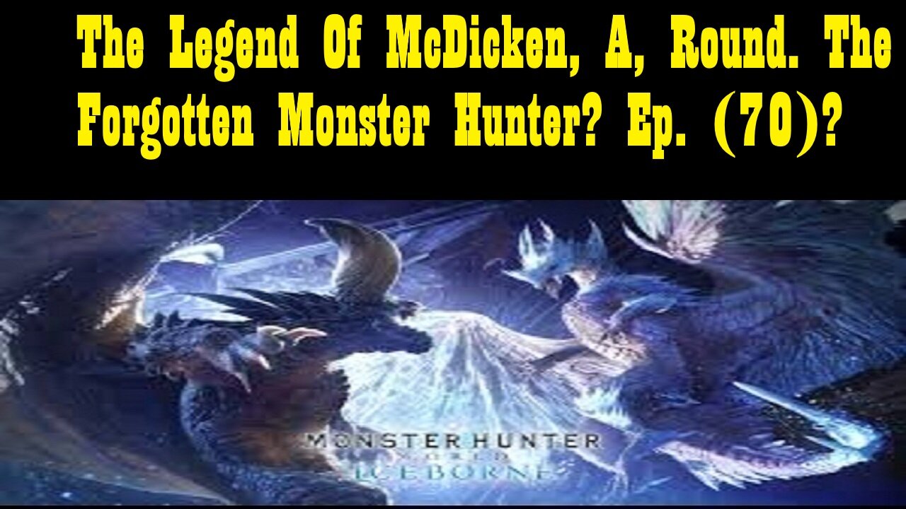 The Legend Of McDicken, A, Round. The Forgotten Monster Hunter? Ep. (70)? #monsterhunterworld
