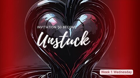 Invitation to Become Unstuck Week 1 Wednesday