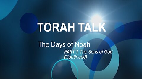 Torah Talk - "The Days of Noah" PART 1: The Sons of God (continued)
