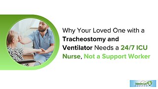 Why Your Loved One with a Tracheostomy and Ventilator Needs a 24/7 ICU Nurse, Not a Support Worker