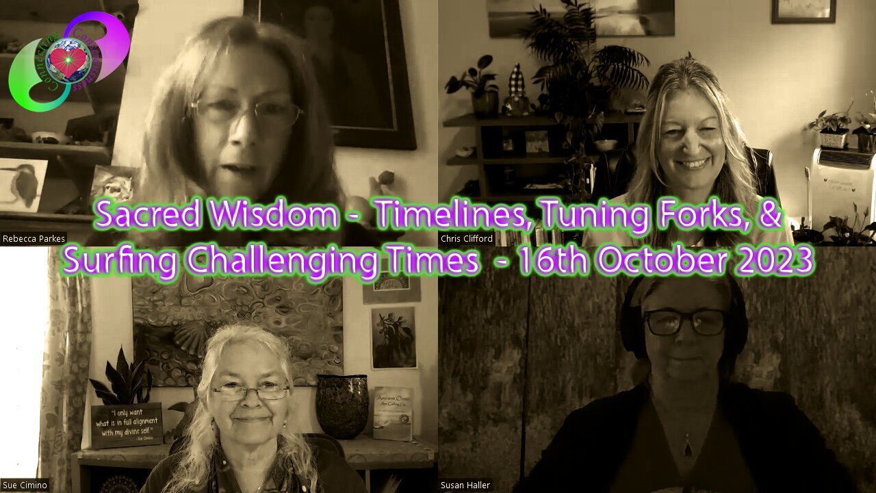 [2023-10-17] Sacred Wisdom - Timelines, Tuning Forks, & Surfing Challenging Times – 16 October 2023