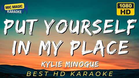PUT YOURSELF IN MY PLACE - KYLIE MINOGUE (HD KARAOKE VERSION)