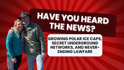 Have You Heard the News? Growing Polar Ice Caps, Secret Underground Networks, & Never-ending Lawfare
