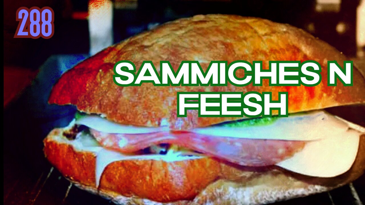 Midnight Oblivion Pt 288: SAMMICHES N FEESH