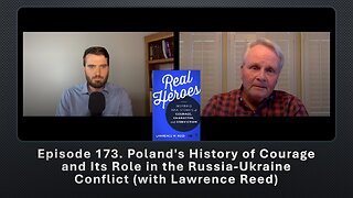 Episode 173. Poland's History of Courage and Its Role in the Russia-Ukraine Conflict (Lawrence Reed)
