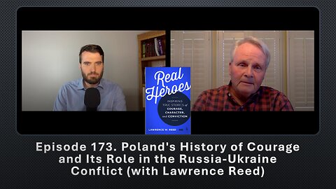 Episode 173. Poland's History of Courage and Its Role in the Russia-Ukraine Conflict (Lawrence Reed)