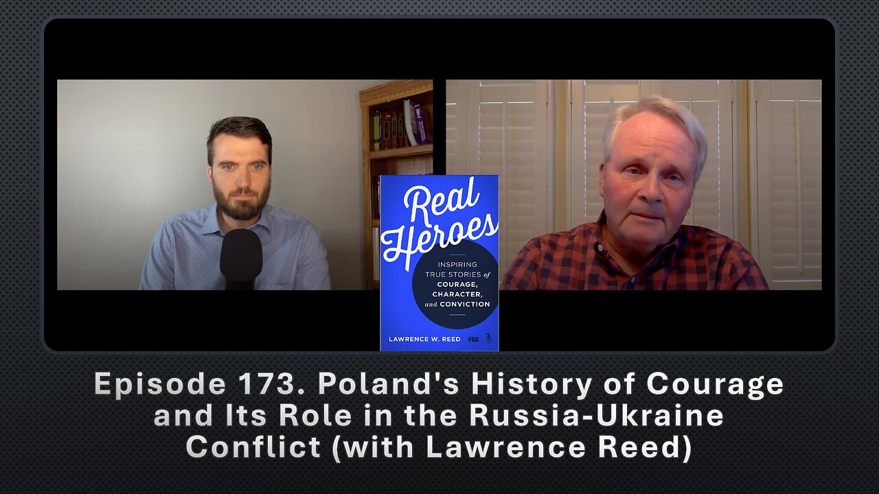 Episode 173. Polands History of Courage and Its Role in the Russia-Ukraine Conflict (Lawrence Reed)