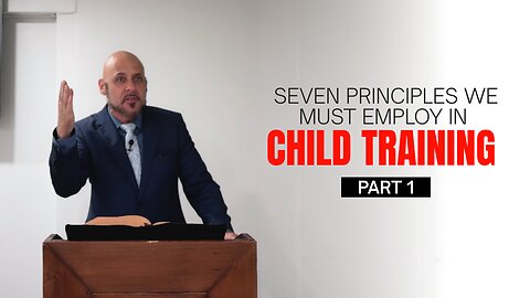 (pt. 1) SEVEN PRINCIPLES WE MUST EMPLOY IN CHILD TRAINING