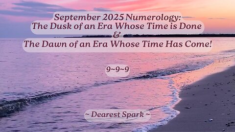 Sept. 2025 Numerology ~ The Dusk of an Era Whose Time is Done/The Dawn of an Era Whose Time Has Come