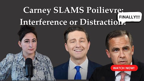 Carney SLAMS Poilievre: Interference or Distraction?