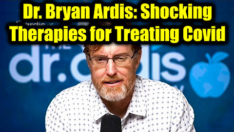 Dr. Bryan Ardis: Shocking Therapies for Treating Covid That Will Blow Your Mind!