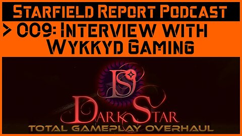 Starfield Report Ep. 009: Interview with Wykkyd Gaming (Darkstar Mod Author)