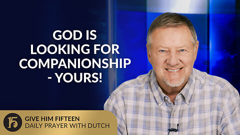 God is Looking for Companionship YOURS! | Give Him 15: Daily Prayer with Dutch | September 17, 2025