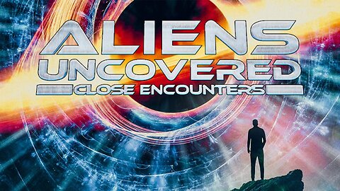 ALIENS UNCOVERED: CLOSE ENCOUNTERS