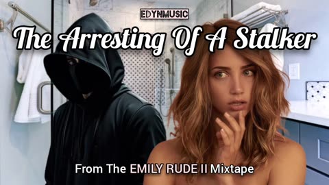 🟢 The Arresting Of A Stalker | (Final Song of the EMILY RUDE II Mixtape)
