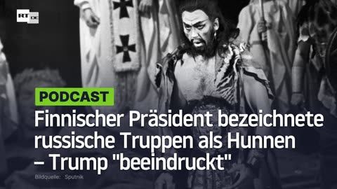 Finnischer Präsident bezeichnete russische Truppen als Hunnen – Trump "beeindruckt"