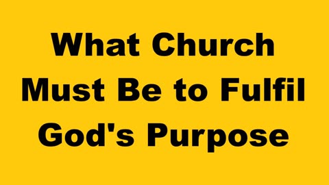 What Church Must Be to FulFil God's Purpose
