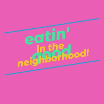 Eatin' good in the neighborhood!