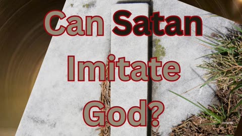 Can Satan Imitate God?