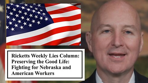 Ricketts Weekly Lies Column: Preserving the Good Life Fighting Against Nebraska and American Workers