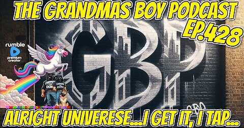 The Grandmas Boy Podcast EP.428-ALRIGHT UNIVERSE...I GET IT, I TAP...