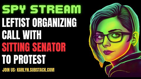SPY STREAM: Leftist Organizing Call With A Sitting Senator To Protest