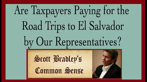 Are Taxpayers Paying for the Road Trips to El Salvador by Our Representatives