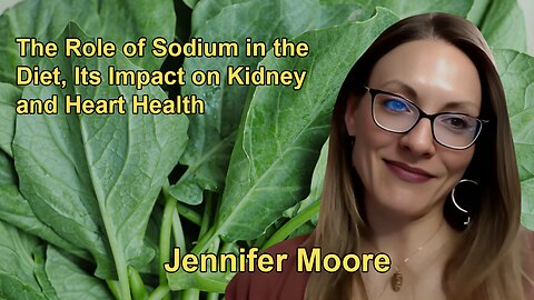 The Role of Sodium in the Diet, Its Impact on Kidney and Heart Health With Jennifer Moore