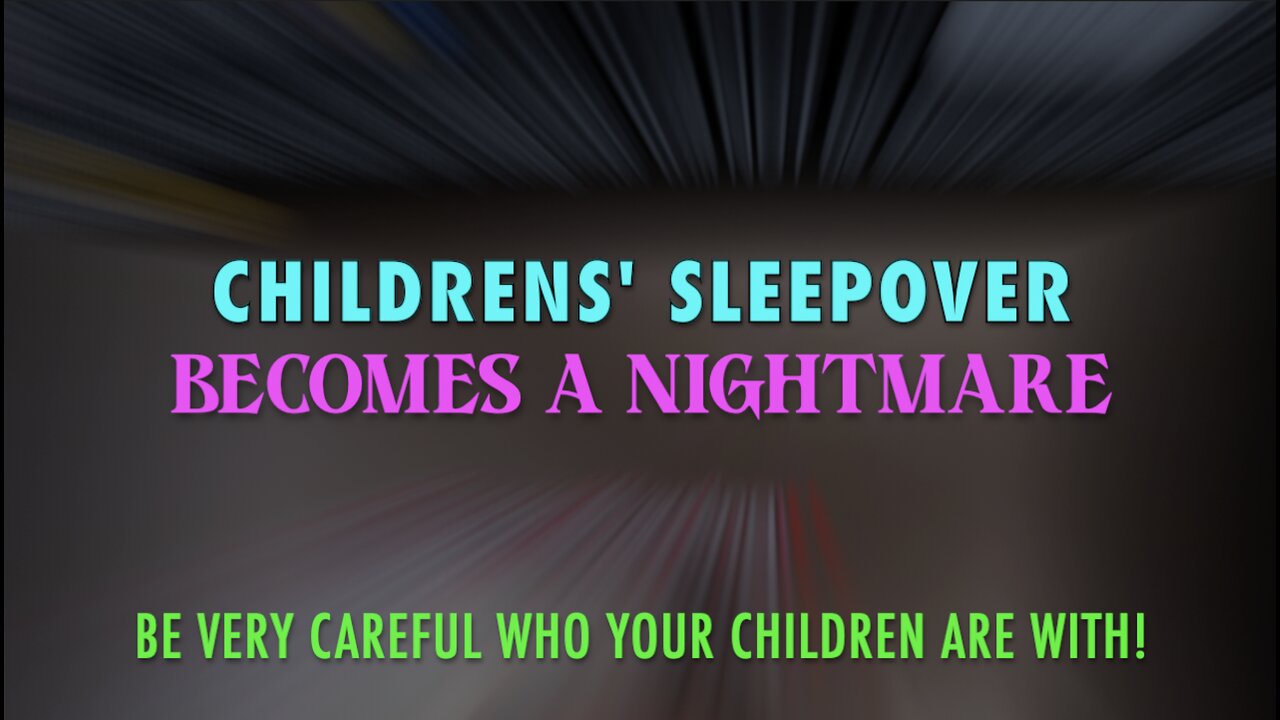 CHILDRENS' SLEEPOVER BECOMES A NIGHTMARE