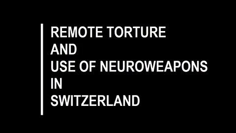 SWITZERLAND - REMOTE TORTURE AND NEUROWEAPONS IN USE ☠️