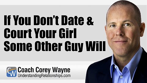 If You Don’t Date & Court Your Girl Some Other Guy Will