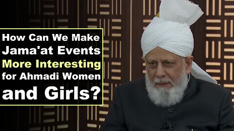 How Can We Make Jamaat Events More Interesting for Ahmadi Women and Girls?