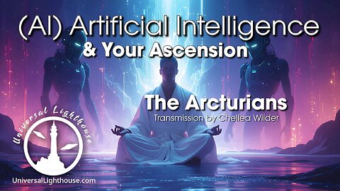 (AI) Artificial Intelligence & Your Ascension ~ The Arcturians ~ Chellea Wilder