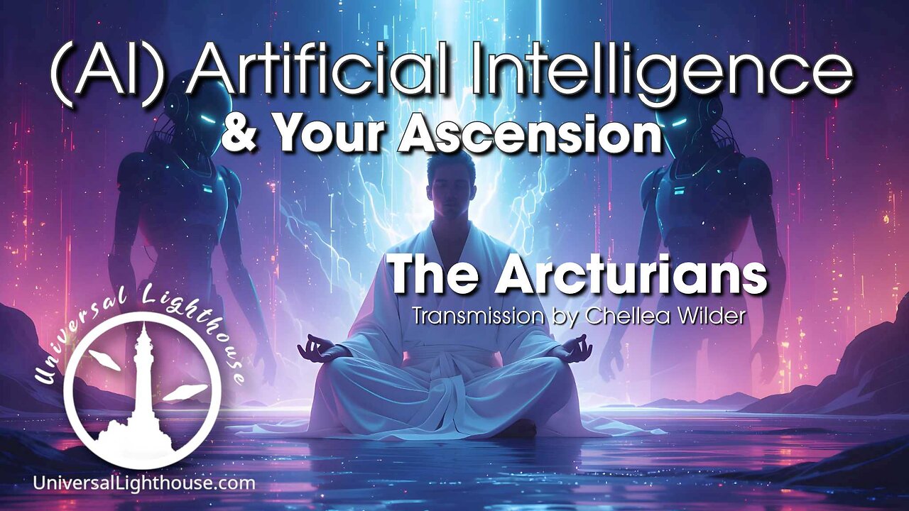 (AI) Artificial Intelligence & Your Ascension ~ The Arcturians ~ Chellea Wilder