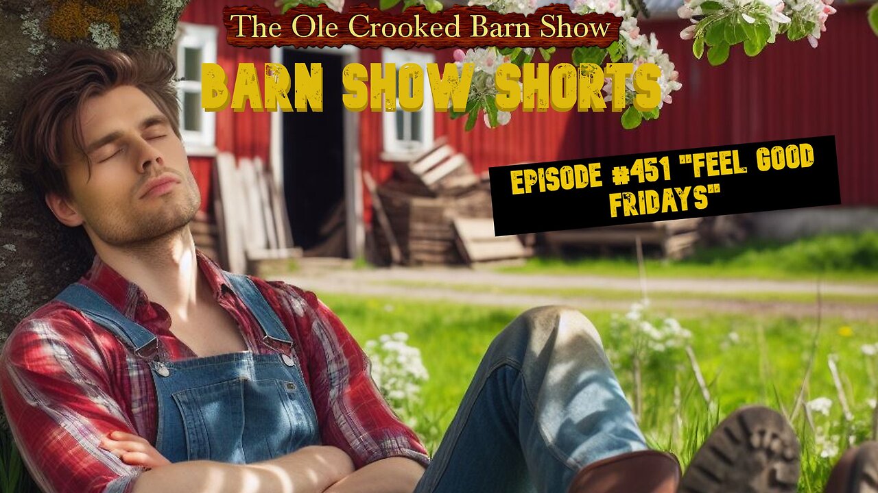 "Barn Show Shorts" Ep. #451 “Feel Good Fridays”