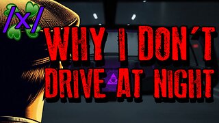 Why I Don't Drive At Night | 4chan /x/ Paranormal Greentext Stories Thread